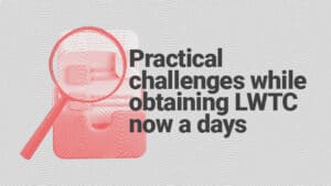 Practical challenges while obtaining LWTC now a days