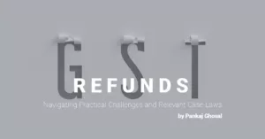 GST Refunds: Navigating Practical Challenges and Relevant Case Laws