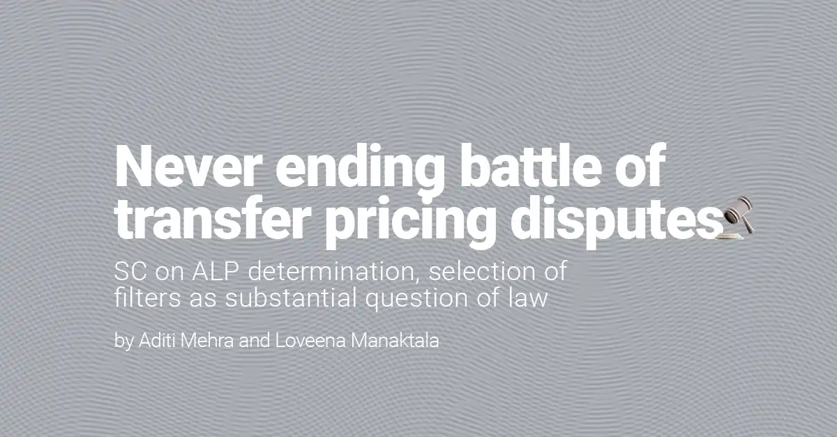 Never Ending Battle Of Transfer Pricing Disputes: SC On ALP Determination, Selection Of Filters As Substantial Question Of Law