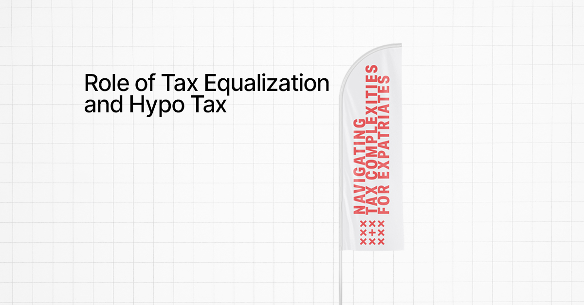 Navigating Tax Complexities for Expatriates: The Role of Tax Equalization and Hypo Tax